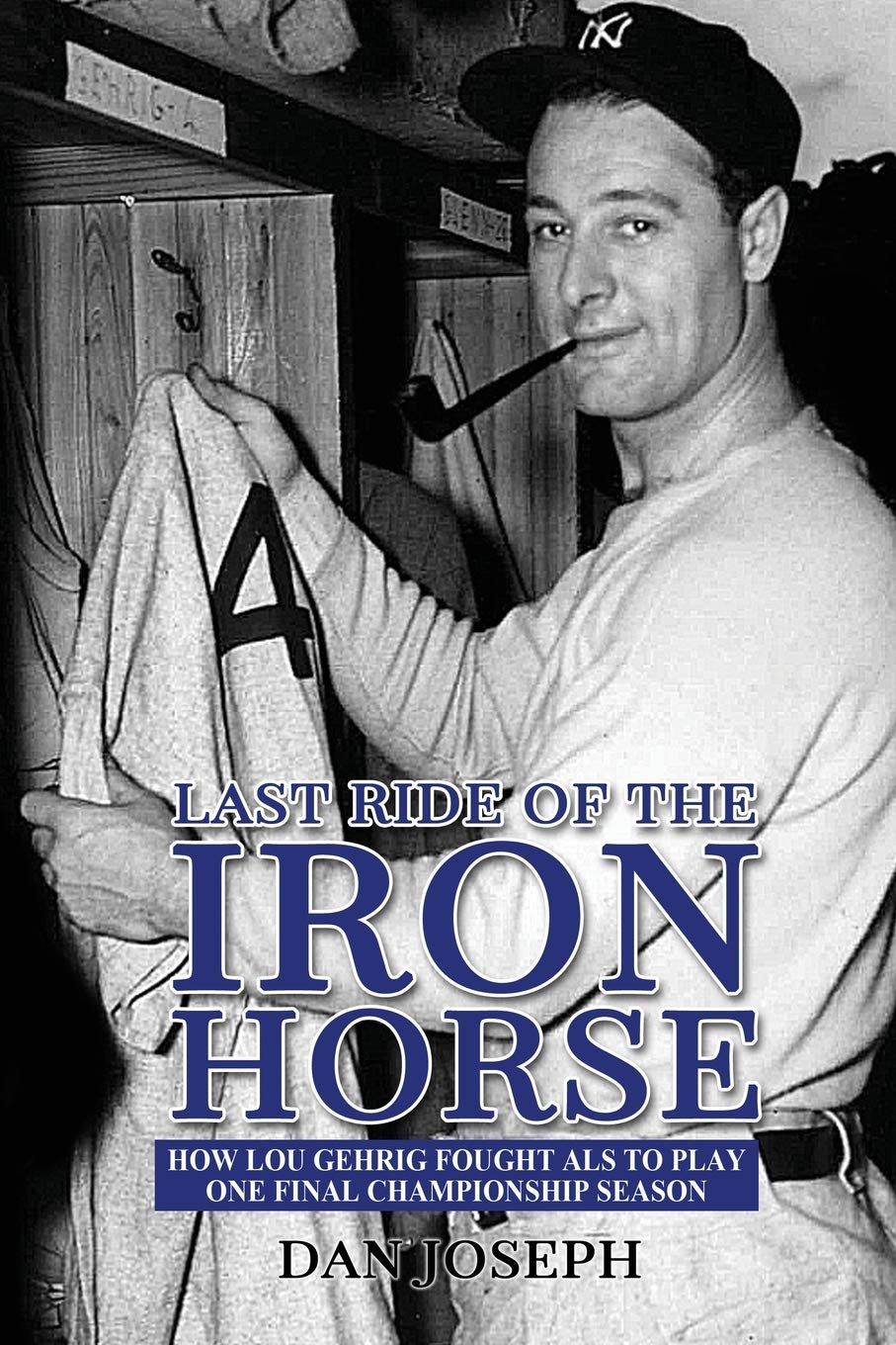 Last Ride of the Iron Horse: How Lou Gehrig Fought ALS to Play One Final Championship Season, by Dan Joseph